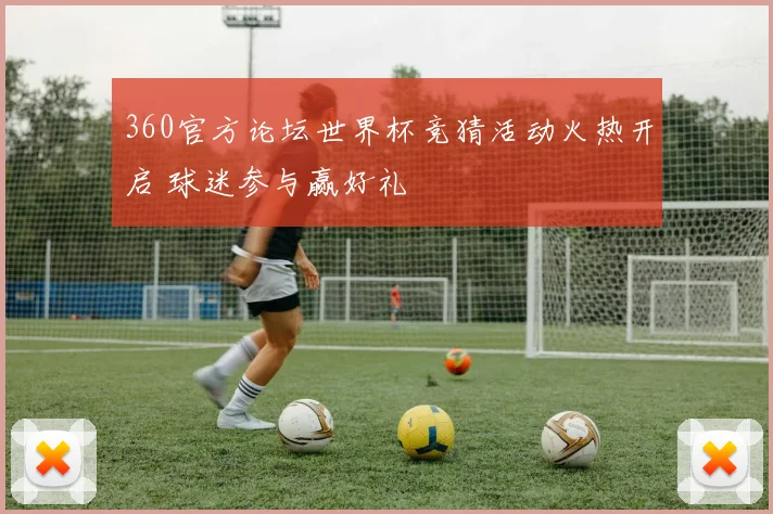 360官方论坛世界杯竞猜活动火热开启 球迷参与赢好礼