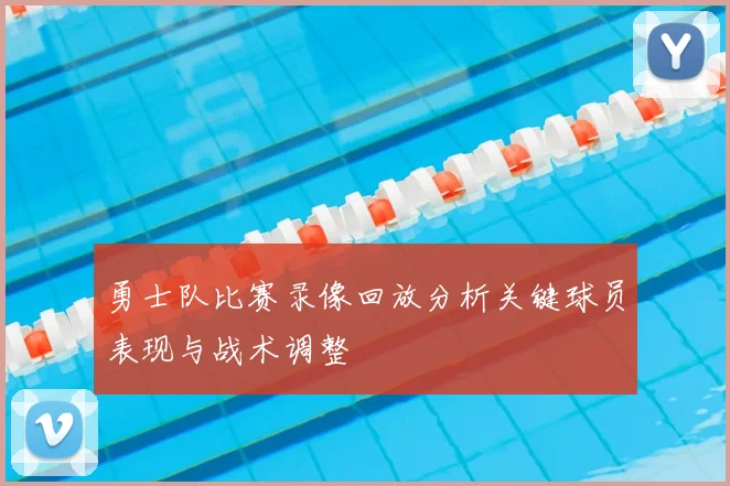 勇士队比赛录像回放分析关键球员表现与战术调整