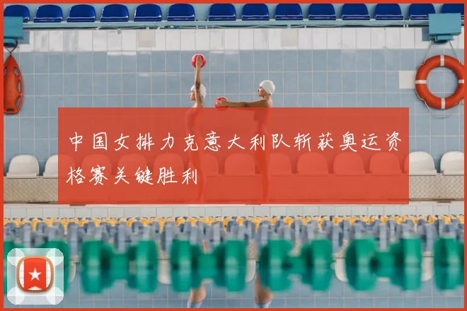 中国女排力克意大利队斩获奥运资格赛关键胜利