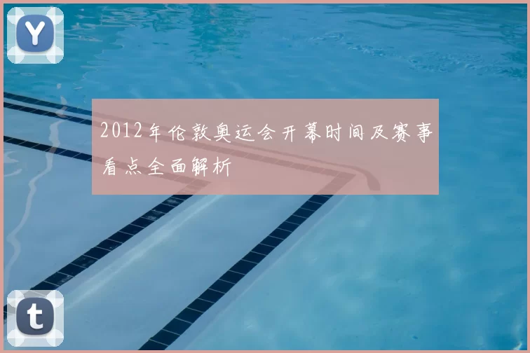 2012年伦敦奥运会开幕时间及赛事看点全面解析