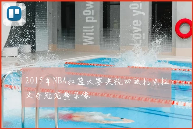 2015年NBA扣篮大赛央视回放扎克拉文夺冠完整录像