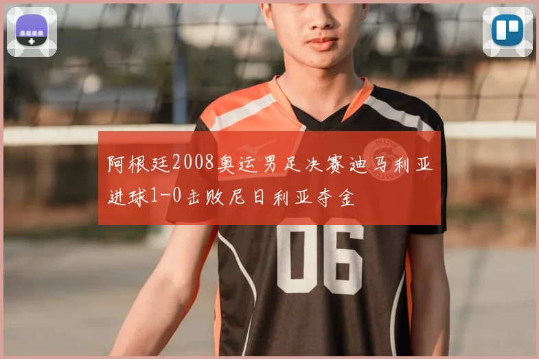 阿根廷2008奥运男足决赛迪马利亚进球1-0击败尼日利亚夺金