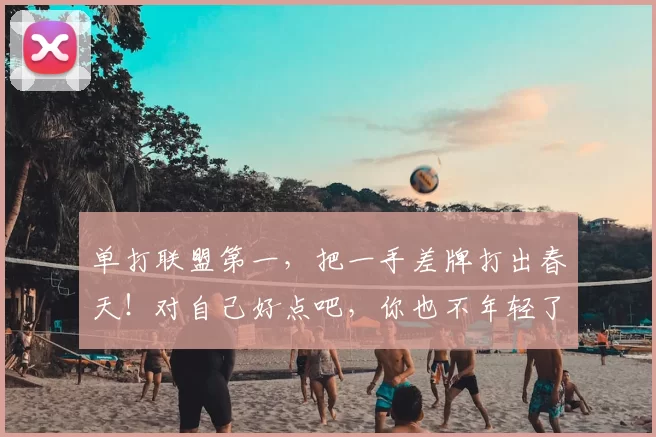 单打联盟第一，把一手差牌打出春天！对自己好点吧，你也不年轻了
