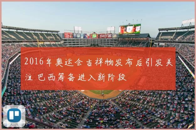 2016年奥运会吉祥物发布后引发关注 巴西筹备进入新阶段