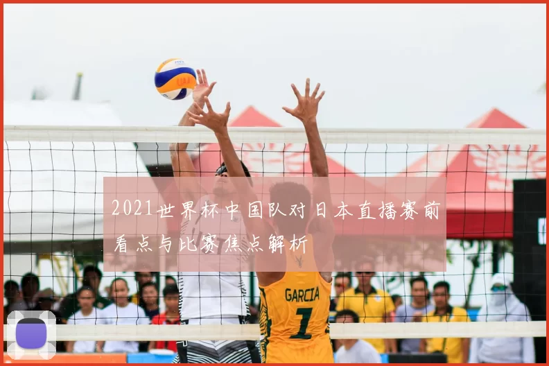 2021世界杯中国队对日本直播赛前看点与比赛焦点解析
