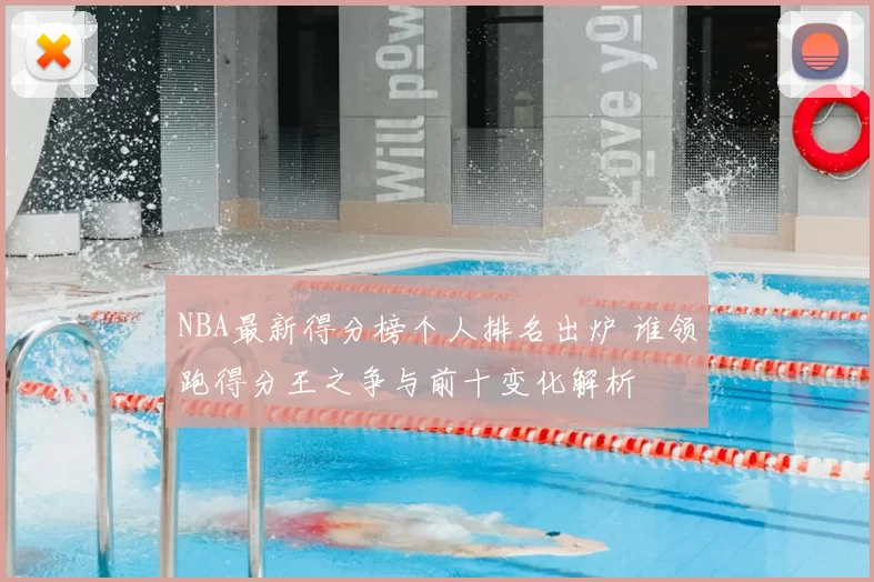 NBA最新得分榜个人排名出炉 谁领跑得分王之争与前十变化解析