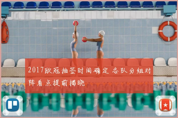 2017欧冠抽签时间确定 各队分组对阵看点提前揭晓