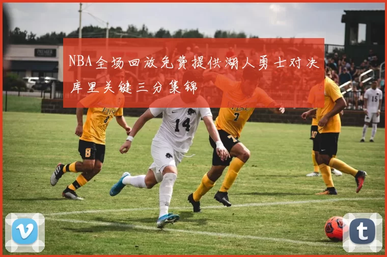 NBA全场回放免费提供湖人勇士对决库里关键三分集锦