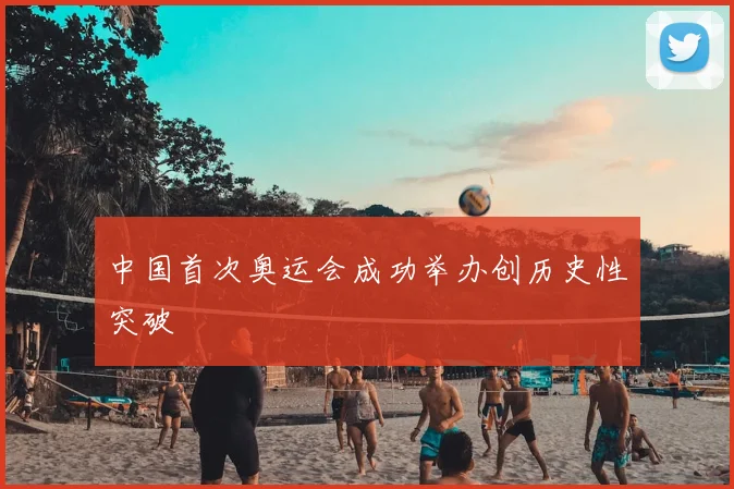 中国首次奥运会成功举办创历史性突破