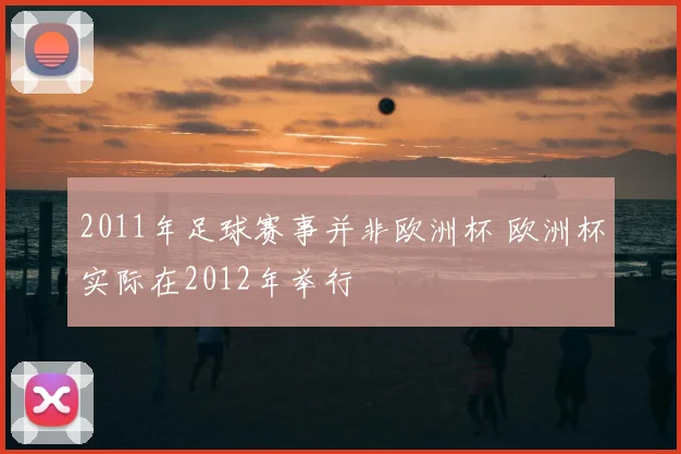 2011年足球赛事并非欧洲杯 欧洲杯实际在2012年举行
